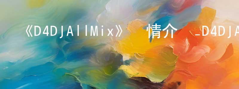 白子漁的個人主頁,《D4DJAllMix》詳情介紹_D4DJAllMix已完結在線觀看_D4DJAllMix迅雷下載_日漫